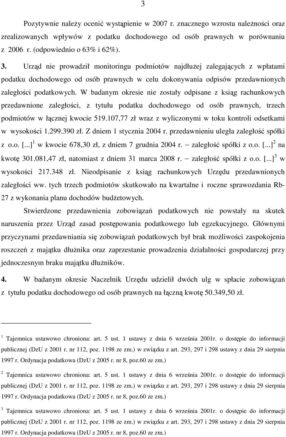 W badanym okresie nie zostały odpisane z ksiąg rachunkowych przedawnione zaległości, z tytułu podatku dochodowego od osób prawnych, trzech podmiotów w łącznej kwocie 519.