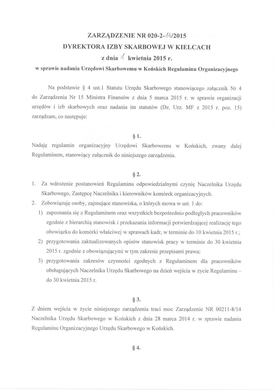 poz. 15) zarządzam, co następuje: 1- Nadaję regulamin organizacyjny Urzędowi Skarbowemu w Końskich, zwany dalej Regulaminem, stanowiący załącznik do niniejszego zarządzenia. 2. 1. Za wdrożenie postanowień Regulaminu odpowiedzialnymi czynię Naczelnika Urzędu Skarbowego, Zastępcę Naczelnika i kierowników komórek organizacyjnych.