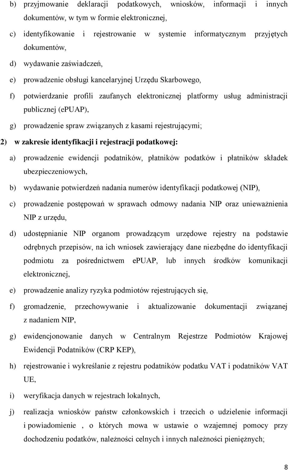 związanych z kasami rejestrującymi; 2) w zakresie identyfikacji i rejestracji podatkowej: a) prowadzenie ewidencji podatników, płatników podatków i płatników składek ubezpieczeniowych, b) wydawanie