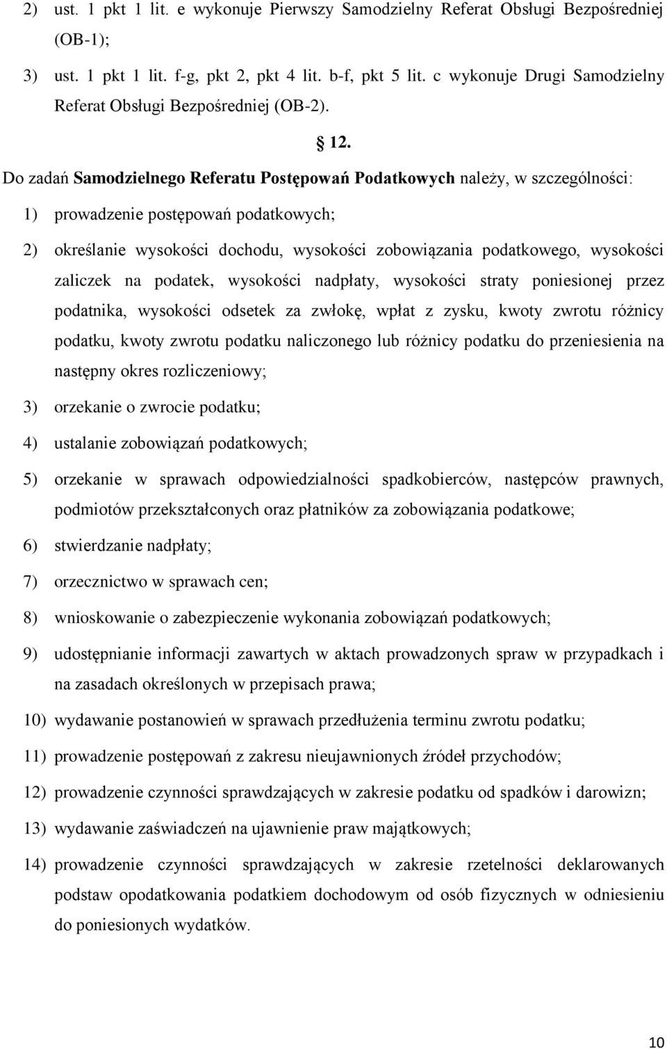 Do zadań Samodzielnego Referatu Postępowań Podatkowych należy, w szczególności: 1) prowadzenie postępowań podatkowych; 2) określanie wysokości dochodu, wysokości zobowiązania podatkowego, wysokości