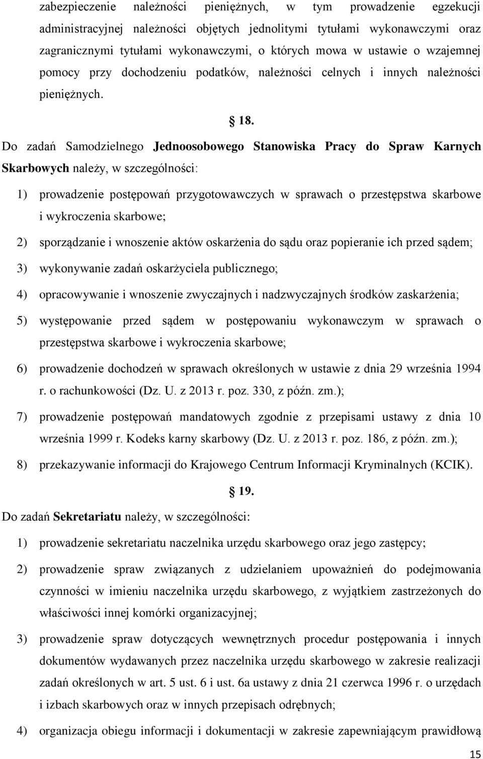 Do zadań Samodzielnego Jednoosobowego Stanowiska Pracy do Spraw Karnych Skarbowych należy, w szczególności: 1) prowadzenie postępowań przygotowawczych w sprawach o przestępstwa skarbowe i wykroczenia