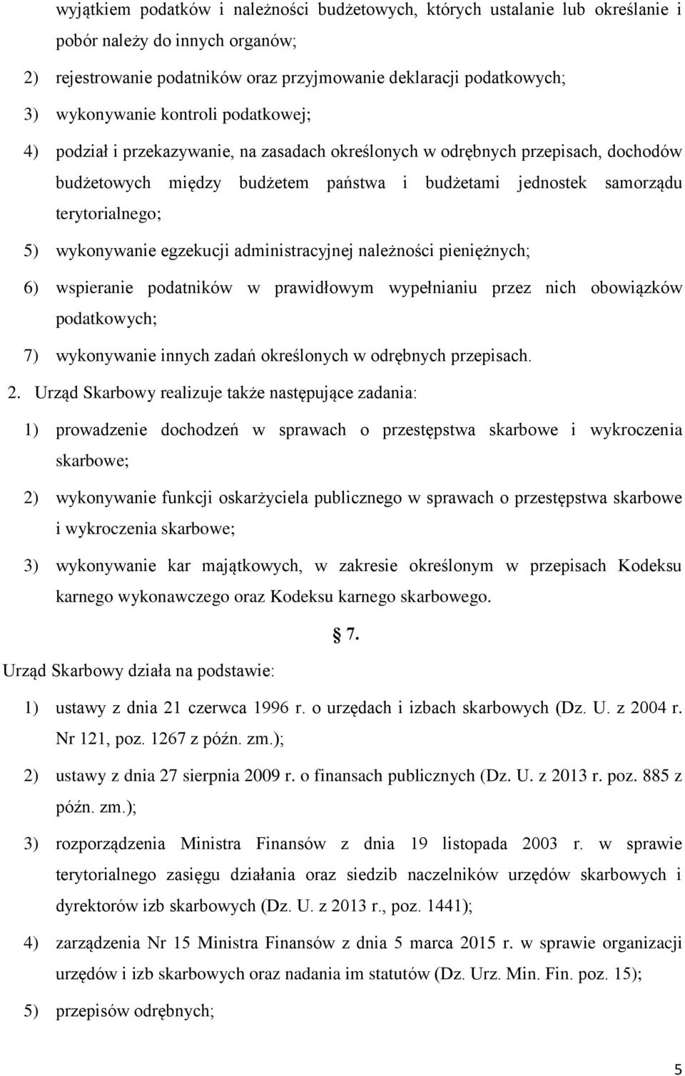 wykonywanie egzekucji administracyjnej należności pieniężnych; 6) wspieranie podatników w prawidłowym wypełnianiu przez nich obowiązków podatkowych; 7) wykonywanie innych zadań określonych w