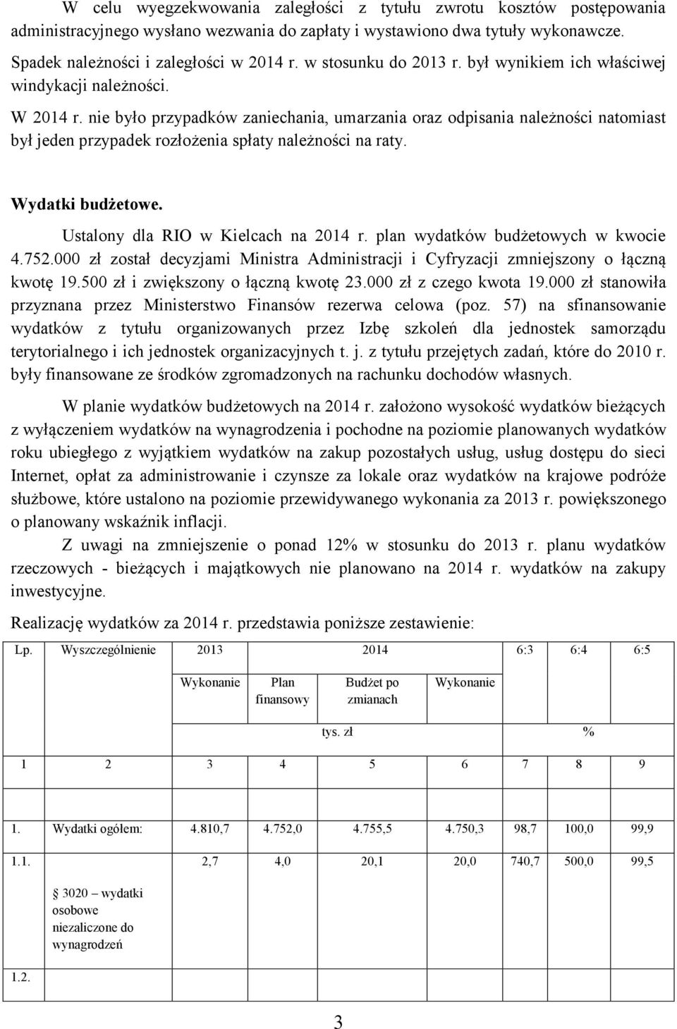 nie było przypadków zaniechania, umarzania oraz odpisania należności natomiast był jeden przypadek rozłożenia spłaty należności na raty. Wydatki budżetowe. Ustalony dla RIO w Kielcach na 2014 r.
