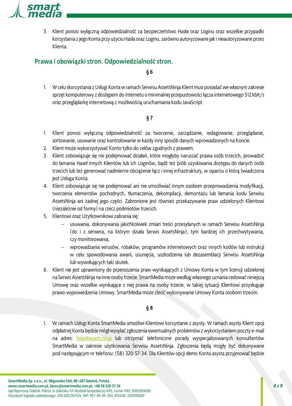 W celu skorzystania z Usługi Konta w ramach Serwisu AssetsNinja Klient musi posiadać we własnym zakresie sprzęt komputerowy z dostępem do Internetu o minimalnej przepustowości łącza internetowego 512