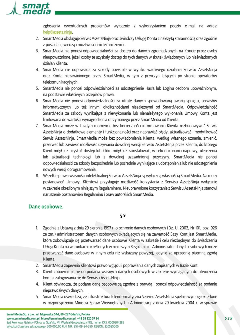 SmartMedia nie ponosi odpowiedzialności za dostęp do danych zgromadzonych na Koncie przez osoby nieupoważnione, jeżeli osoby te uzyskały dostęp do tych danych w skutek świadomych lub nieświadomych