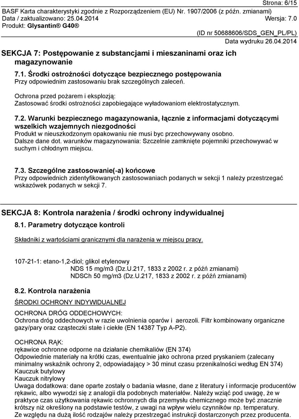 Warunki bezpiecznego magazynowania, łącznie z informacjami dotyczącymi wszelkich wzajemnych niezgodności Produkt w nieuszkodzonym opakowaniu nie musi byc przechowywany osobno. Dalsze dane dot.