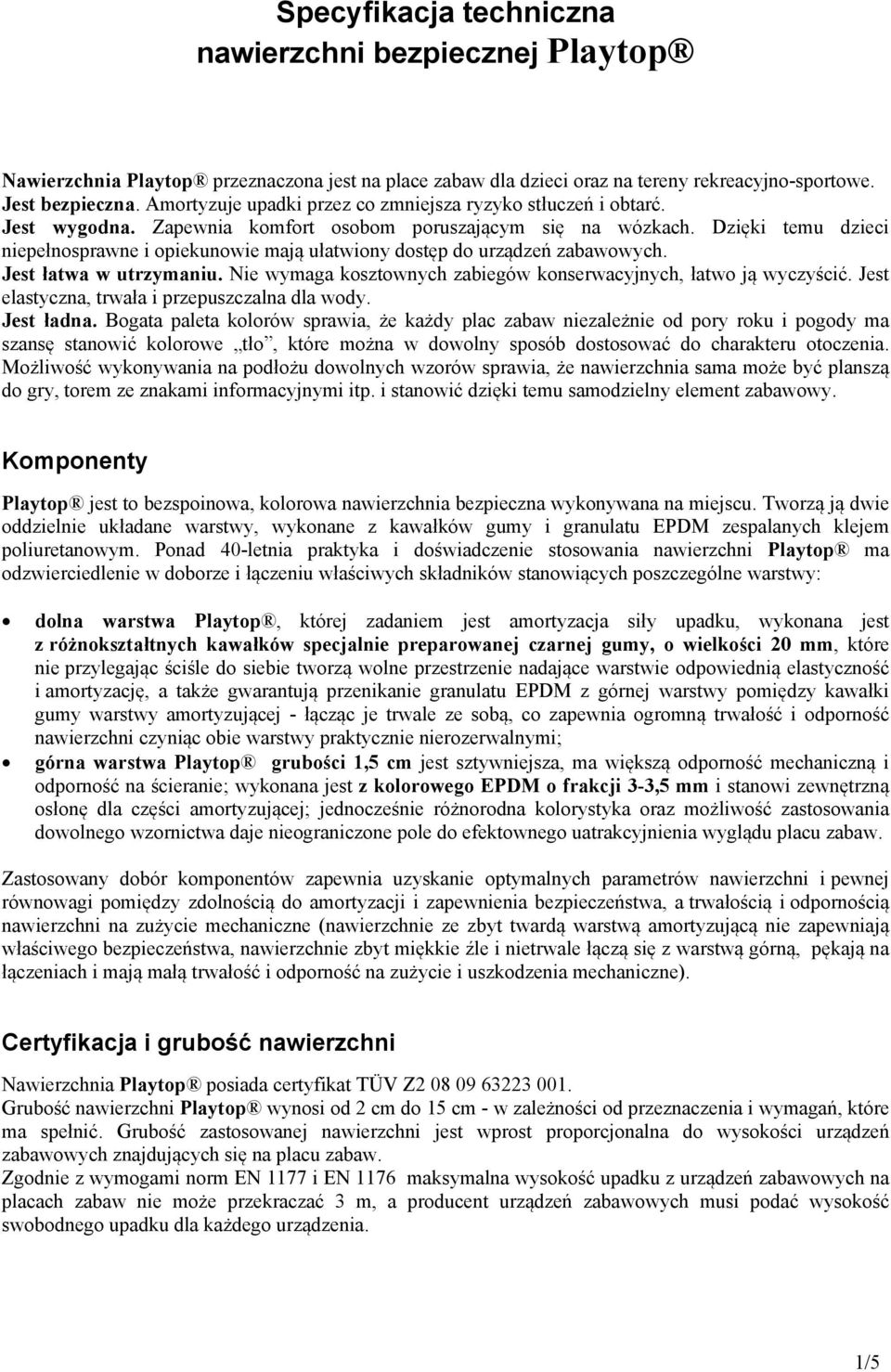 Dzięki temu dzieci niepełnosprawne i opiekunowie mają ułatwiony dostęp do urządzeń zabawowych. Jest łatwa w utrzymaniu. Nie wymaga kosztownych zabiegów konserwacyjnych, łatwo ją wyczyścić.