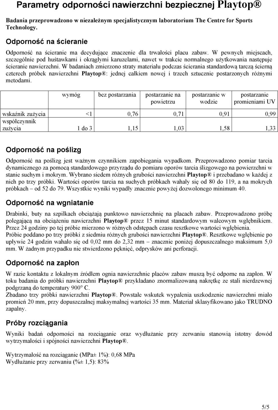 W pewnych miejscach, szczególnie pod huśtawkami i okrągłymi karuzelami, nawet w trakcie normalnego użytkowania następuje ścieranie nawierzchni.