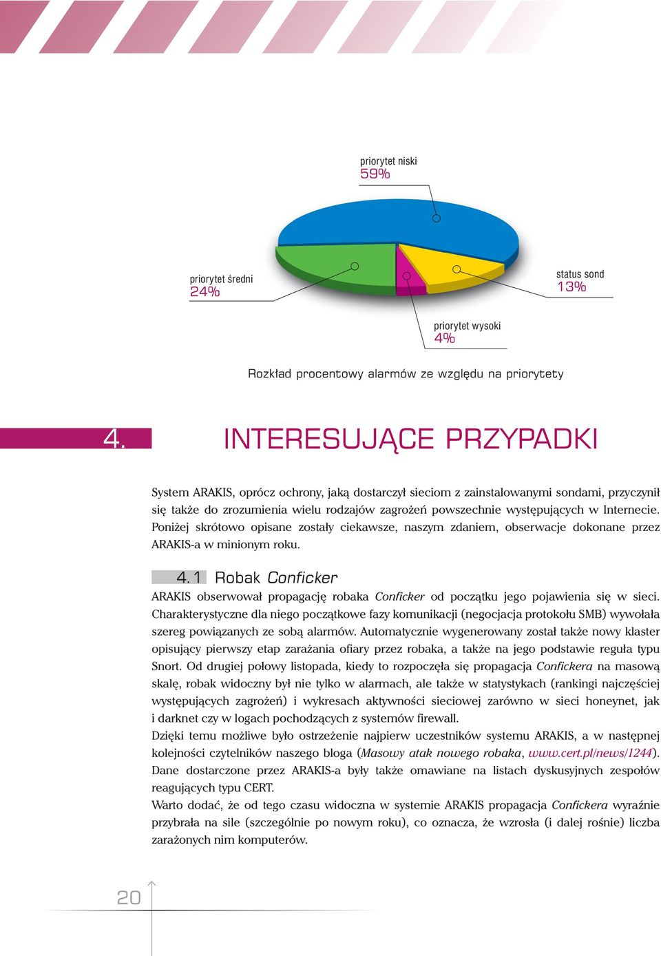Internecie. Poniżej skrótowo opisane zostały ciekawsze, naszym zdaniem, obserwacje dokonane przez ARAKIS-a w minionym roku. 4.