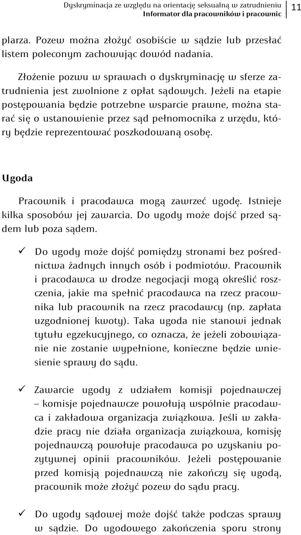 Jeżeli na etapie postępowania będzie potrzebne wsparcie prawne, można starać się o ustanowienie przez sąd pełnomocnika z urzędu, który będzie reprezentować poszkodowaną osobę.