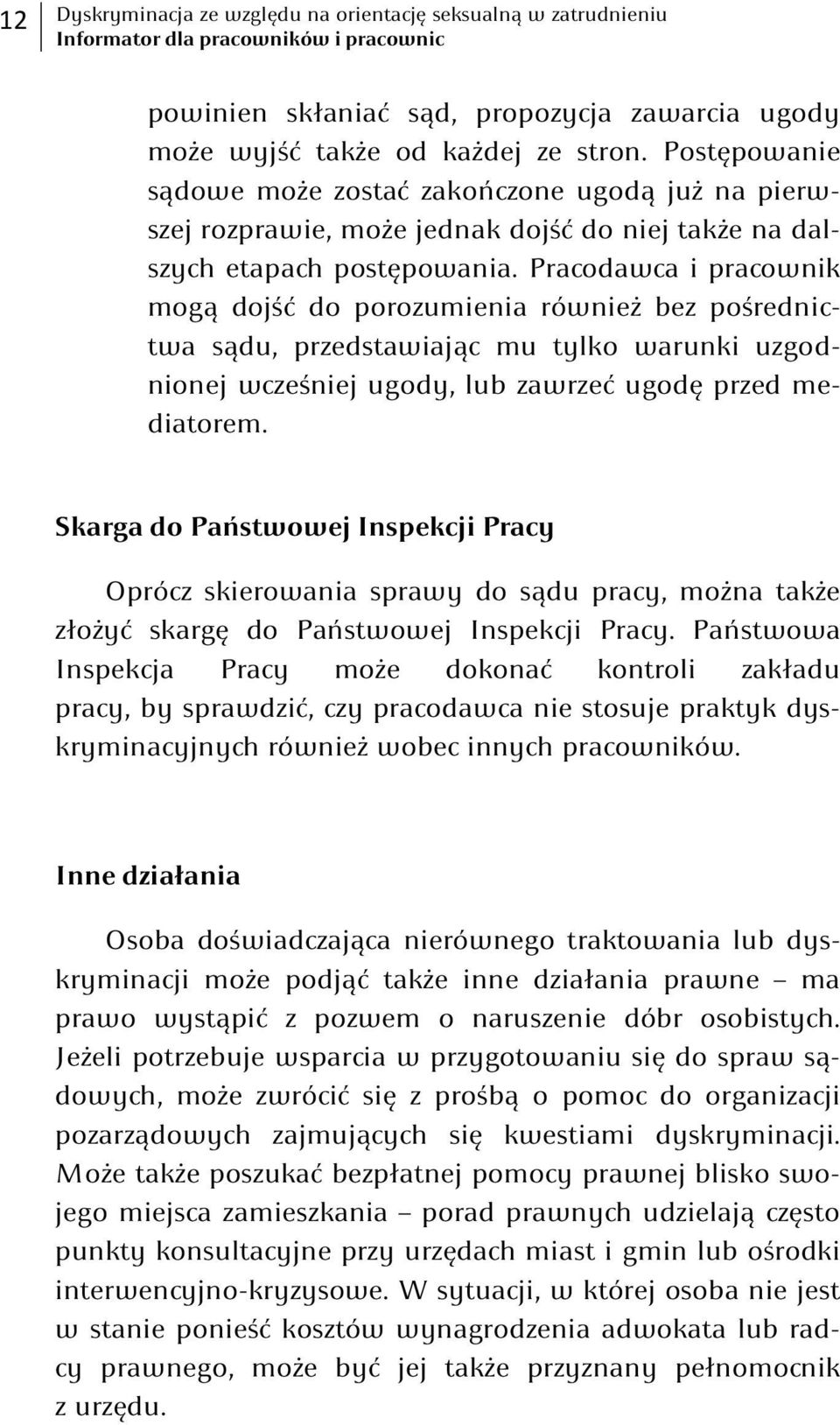 Pracodawca i pracownik mogą dojść do porozumienia również bez pośrednictwa sądu, przedstawiając mu tylko warunki uzgodnionej wcześniej ugody, lub zawrzeć ugodę przed mediatorem.