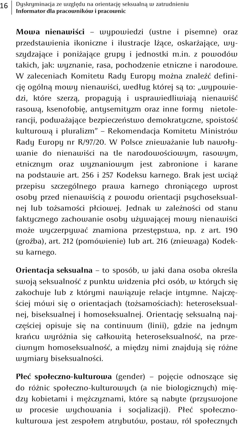 W zaleceniach Komitetu Rady Europy można znaleźć definicję ogólną mowy nienawiści, według której są to: wypowiedzi, które szerzą, propagują i usprawiedliwiają nienawiść rasową, ksenofobię,