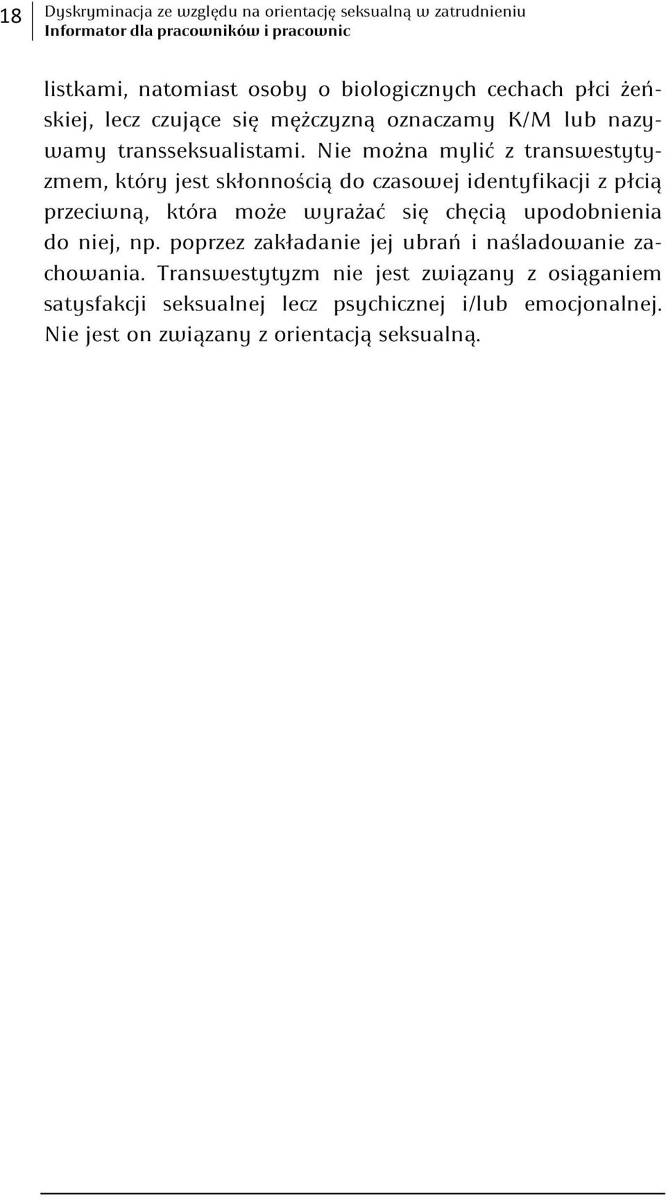 Nie można mylić z transwestytyzmem, który jest skłonnością do czasowej identyfikacji z płcią przeciwną, która może wyrażać się chęcią