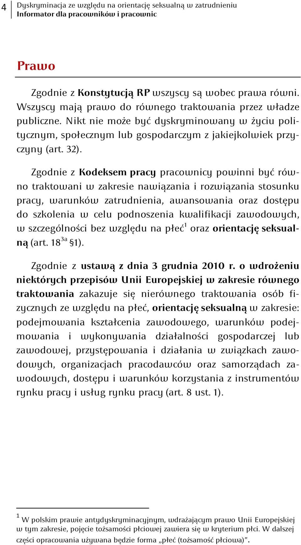 Zgodnie z Kodeksem pracy pracownicy powinni być równo traktowani w zakresie nawiązania i rozwiązania stosunku pracy, warunków zatrudnienia, awansowania oraz dostępu do szkolenia w celu podnoszenia