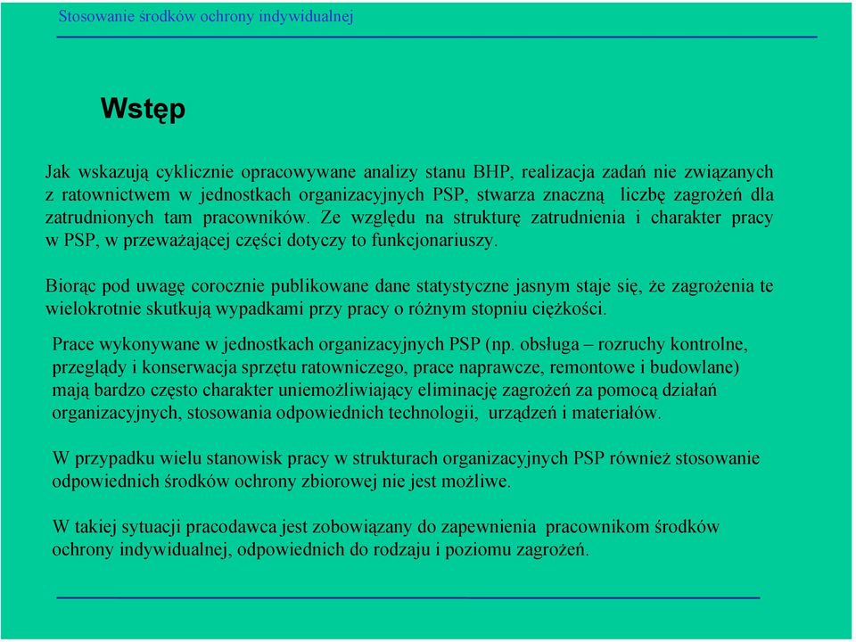 Biorąc pod uwagę corocznie publikowane dane statystyczne jasnym staje się, że zagrożenia te wielokrotnie skutkują wypadkami przy pracy o różnym stopniu ciężkości.