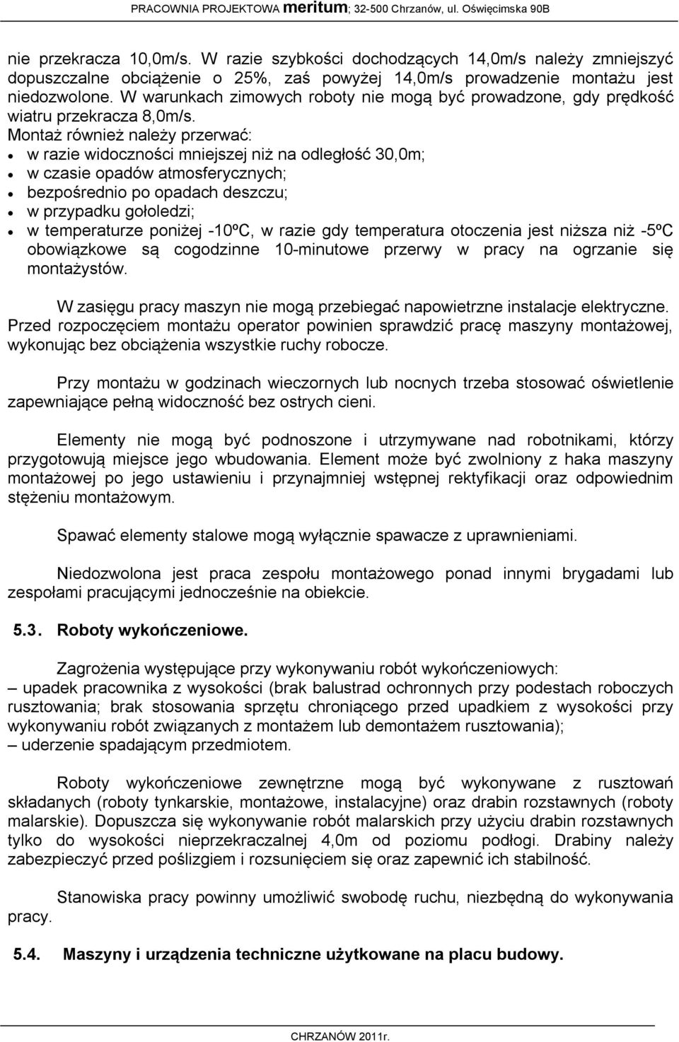 Montaż również należy przerwać: w razie widoczności mniejszej niż na odległość 30,0m; w czasie opadów atmosferycznych; bezpośrednio po opadach deszczu; w przypadku gołoledzi; w temperaturze poniżej