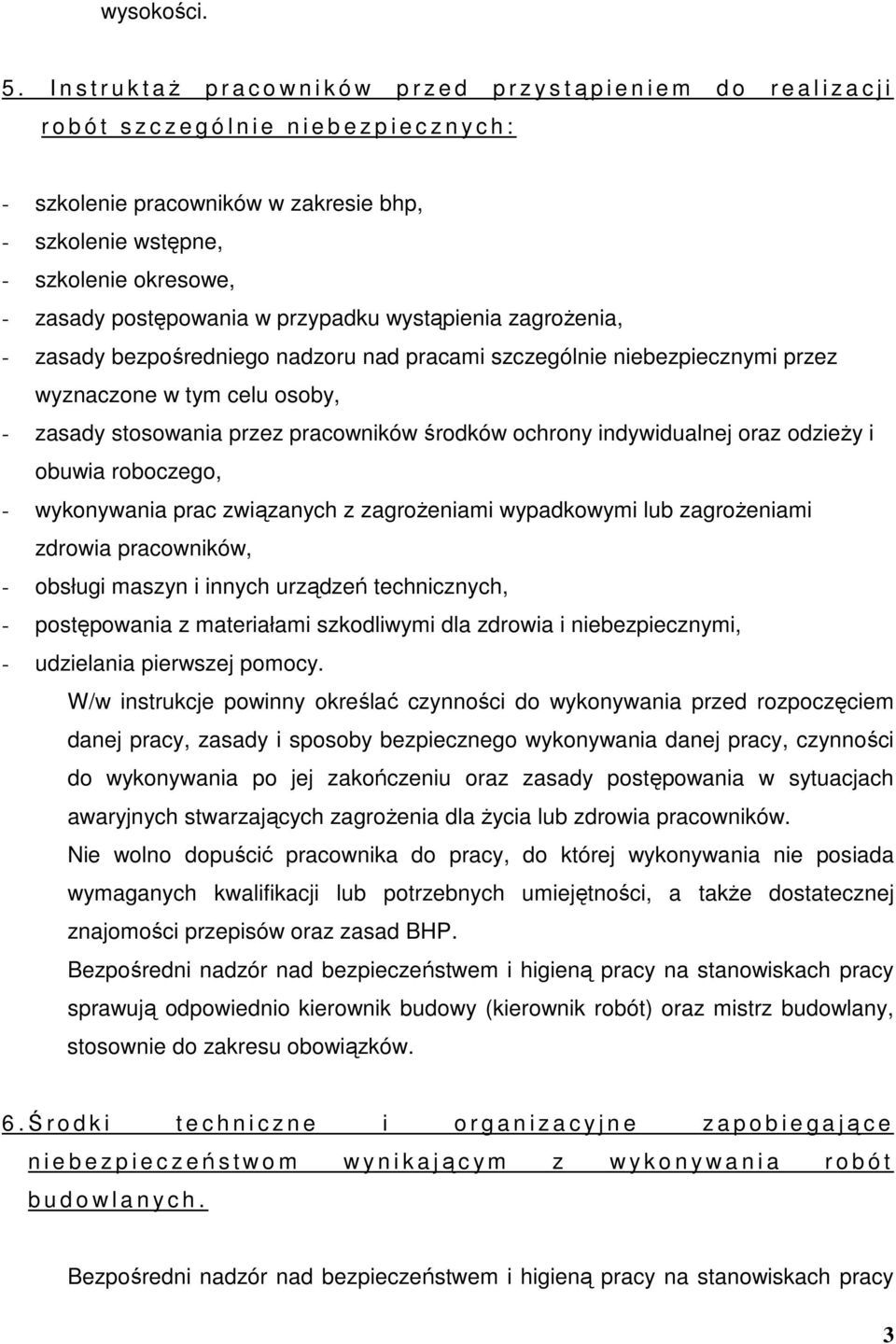 - szkolenie wstępne, - szkolenie okresowe, - zasady postępowania w przypadku wystąpienia zagrożenia, - zasady bezpośredniego nadzoru nad pracami szczególnie niebezpiecznymi przez wyznaczone w tym