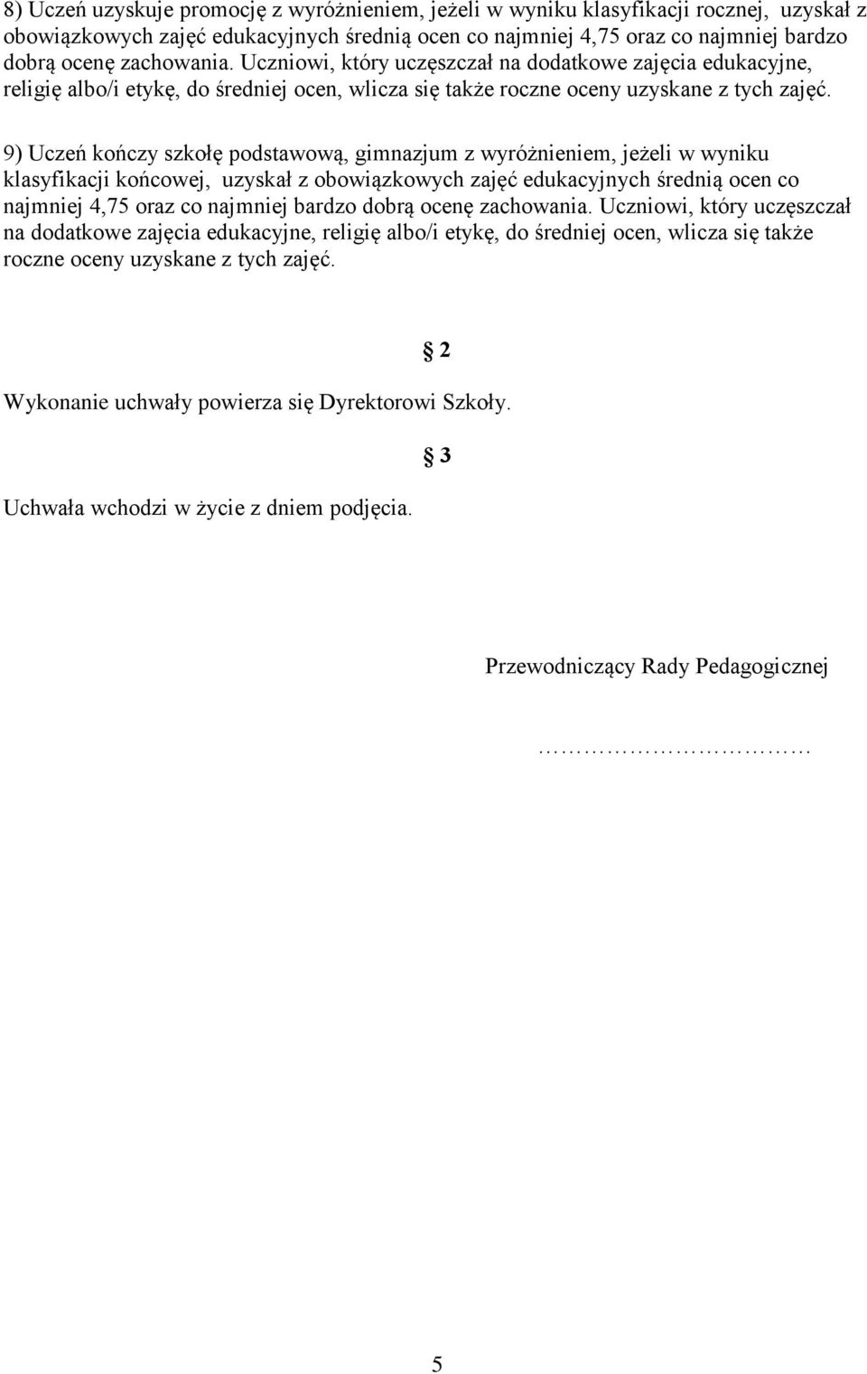 9) Uczeń kończy szkołę podstawową, gimnazjum z wyróżnieniem, jeżeli w wyniku klasyfikacji końcowej, uzyskał z obowiązkowych zajęć edukacyjnych średnią ocen co najmniej 4,75 oraz co najmniej bardzo