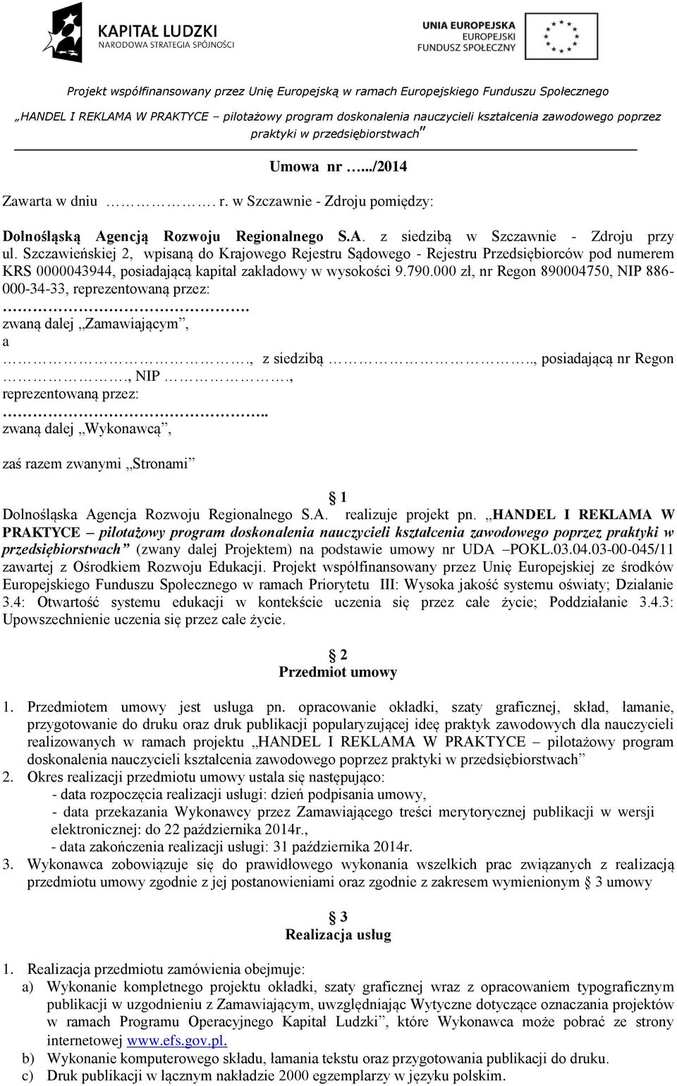 000 zł, nr Regon 890004750, NIP 886-000-34-33, reprezentowaną przez:. zwaną dalej Zamawiającym, a., z siedzibą.., posiadającą nr Regon., NIP., reprezentowaną przez:.. zwaną dalej Wykonawcą, zaś razem zwanymi Stronami 1 Dolnośląska Agencja Rozwoju Regionalnego S.