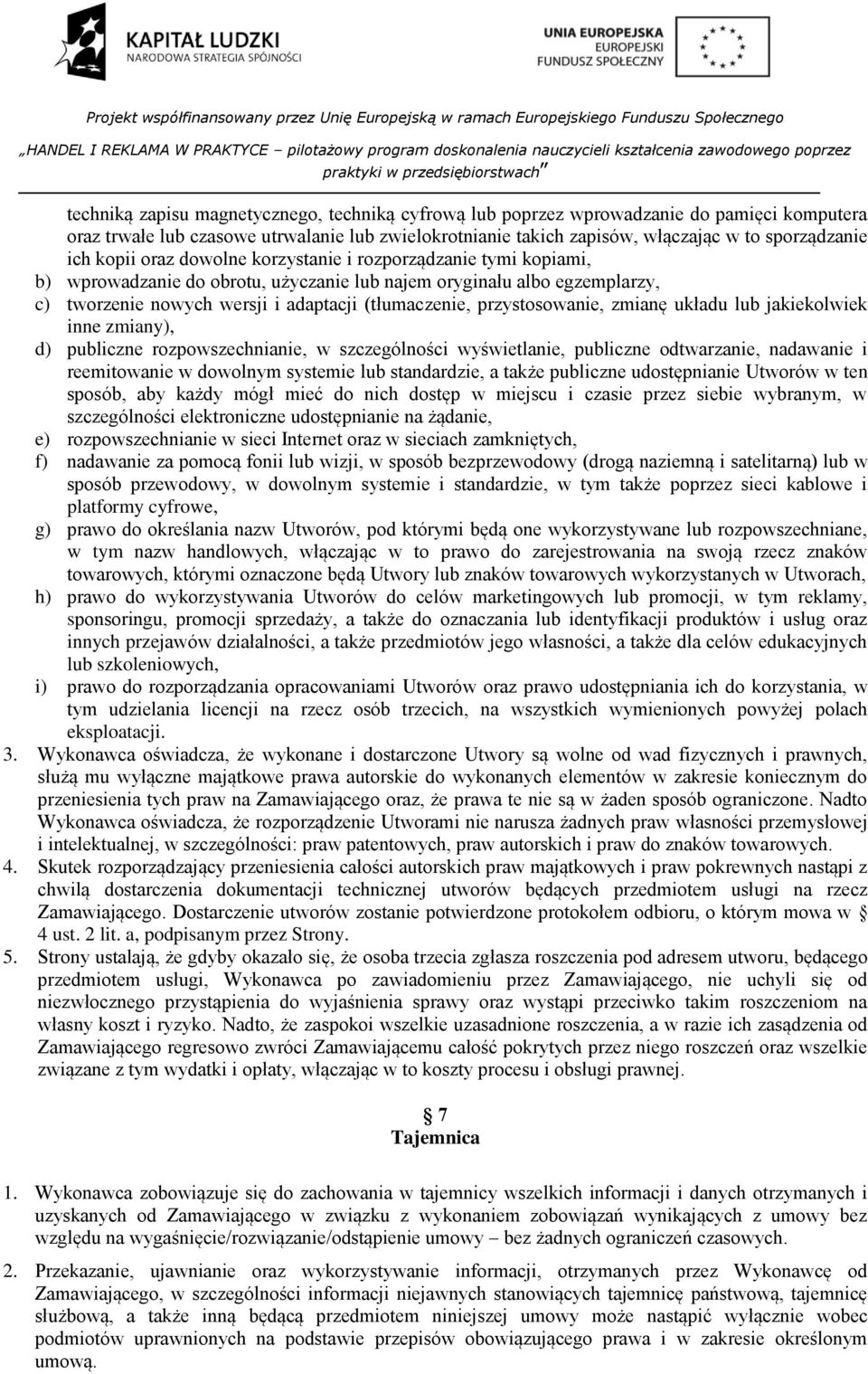 przystosowanie, zmianę układu lub jakiekolwiek inne zmiany), d) publiczne rozpowszechnianie, w szczególności wyświetlanie, publiczne odtwarzanie, nadawanie i reemitowanie w dowolnym systemie lub