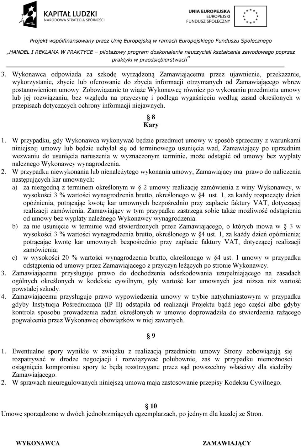 Zobowiązanie to wiąże Wykonawcę również po wykonaniu przedmiotu umowy lub jej rozwiązaniu, bez względu na przyczynę i podlega wygaśnięciu według zasad określonych w przepisach dotyczących ochrony