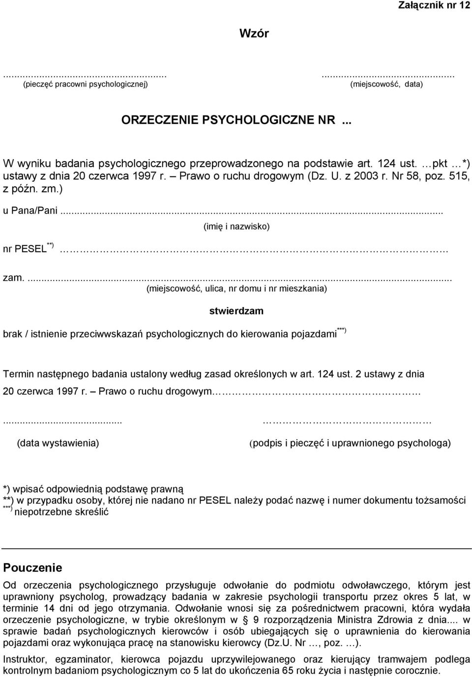 ... (miejscowość, ulica, nr domu i nr mieszkania) stwierdzam brak / istnienie przeciwwskazań psychologicznych do kierowania pojazdami ***) Termin następnego badania ustalony według zasad określonych