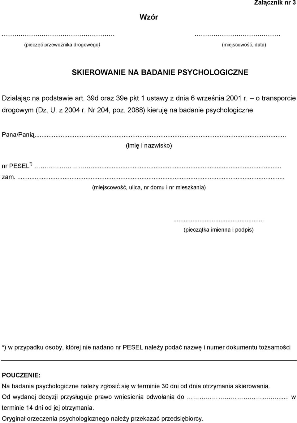 .. (pieczątka imienna i podpis) *) w przypadku osoby, której nie nadano nr PESEL należy podać nazwę i numer dokumentu tożsamości POUCZENIE: Na badania psychologiczne należy zgłosić się w terminie