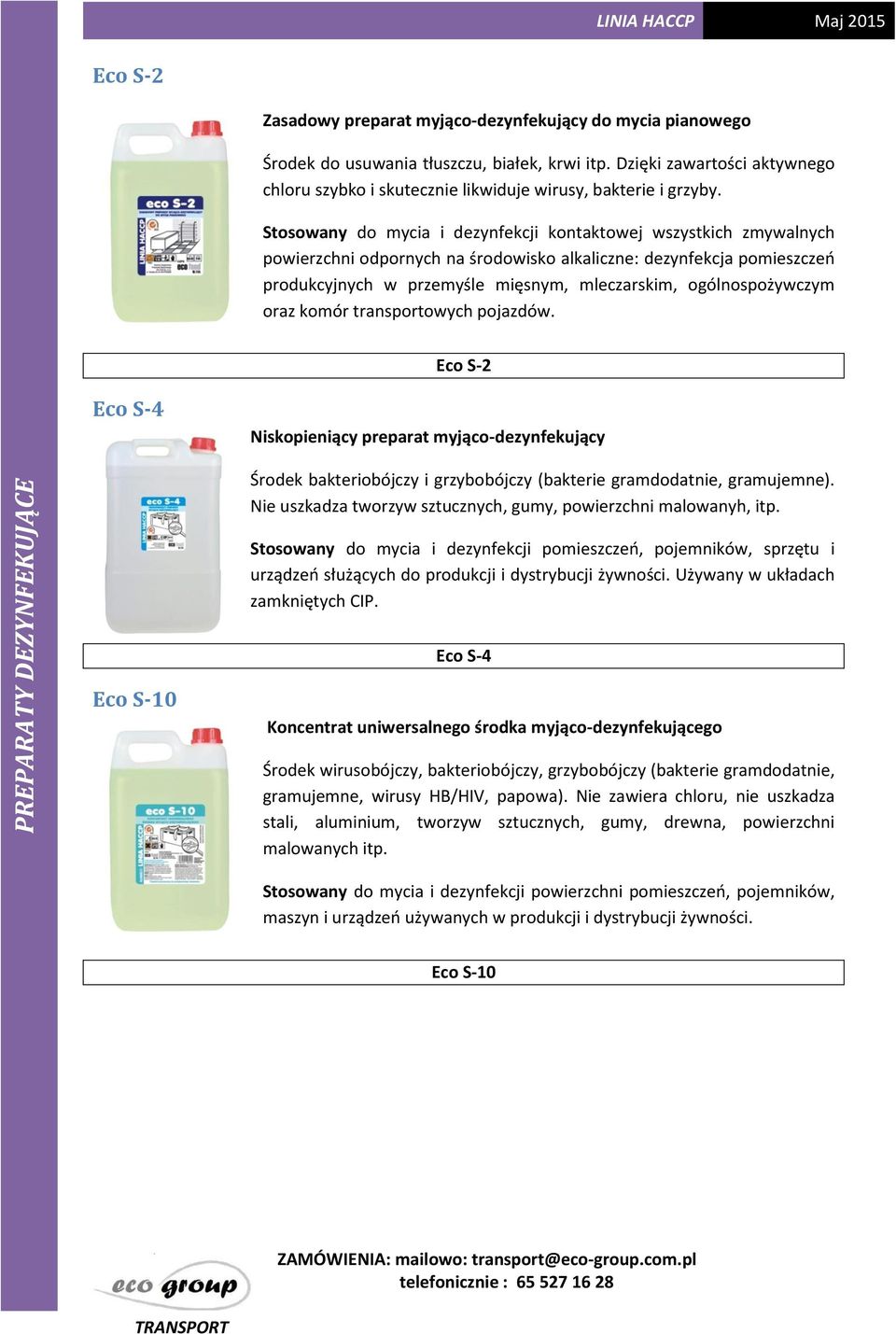 Stosowany do mycia i dezynfekcji kontaktowej wszystkich zmywalnych powierzchni odpornych na środowisko alkaliczne: dezynfekcja pomieszczeń produkcyjnych w przemyśle mięsnym, mleczarskim,