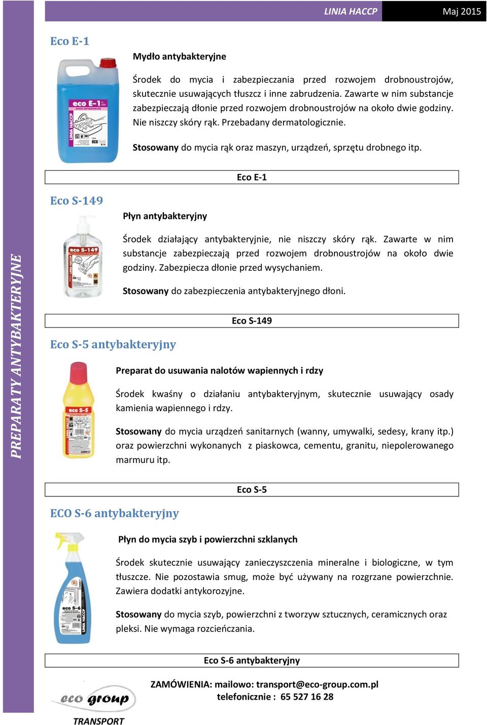 Stosowany do mycia rąk oraz maszyn, urządzeń, sprzętu drobnego itp. Eco E-1 Eco S-149 Płyn antybakteryjny Środek działający antybakteryjnie, nie niszczy skóry rąk.