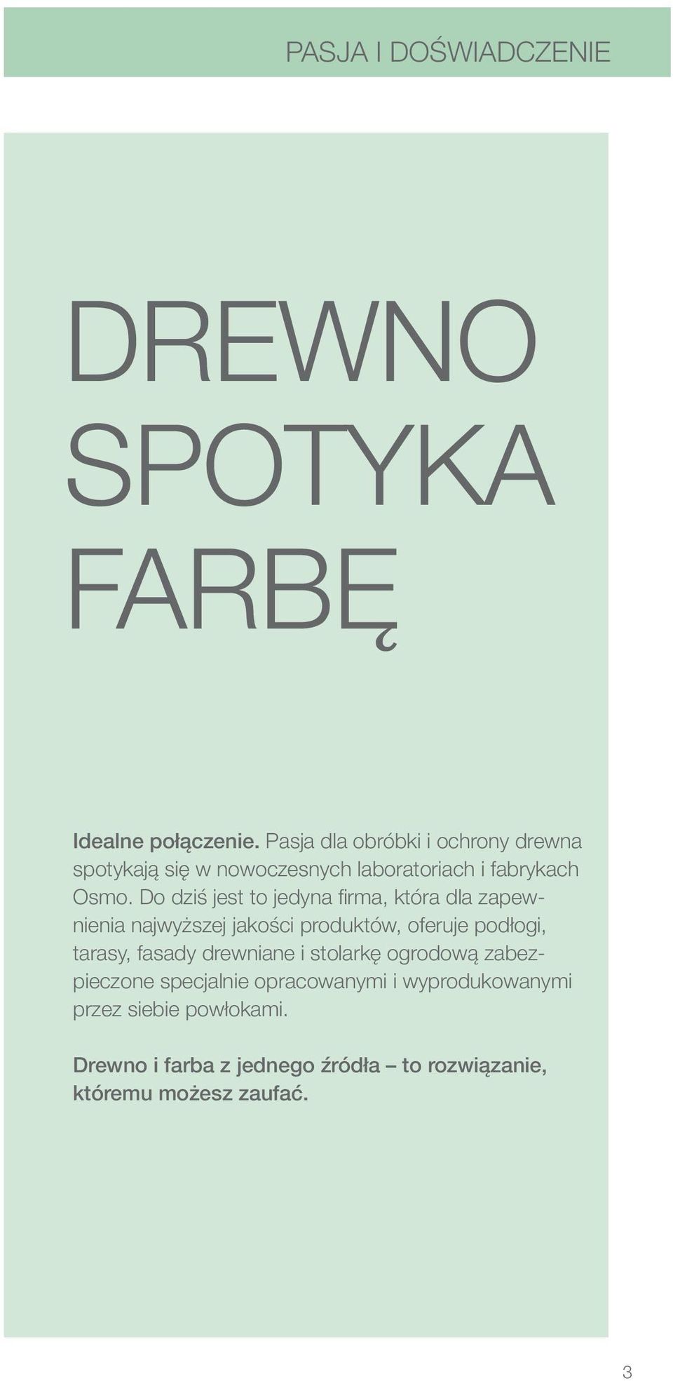 Do dziś jest to jedyna firma, która dla zapewnienia najwyższej jakości produktów, oferuje podłogi, tarasy, fasady