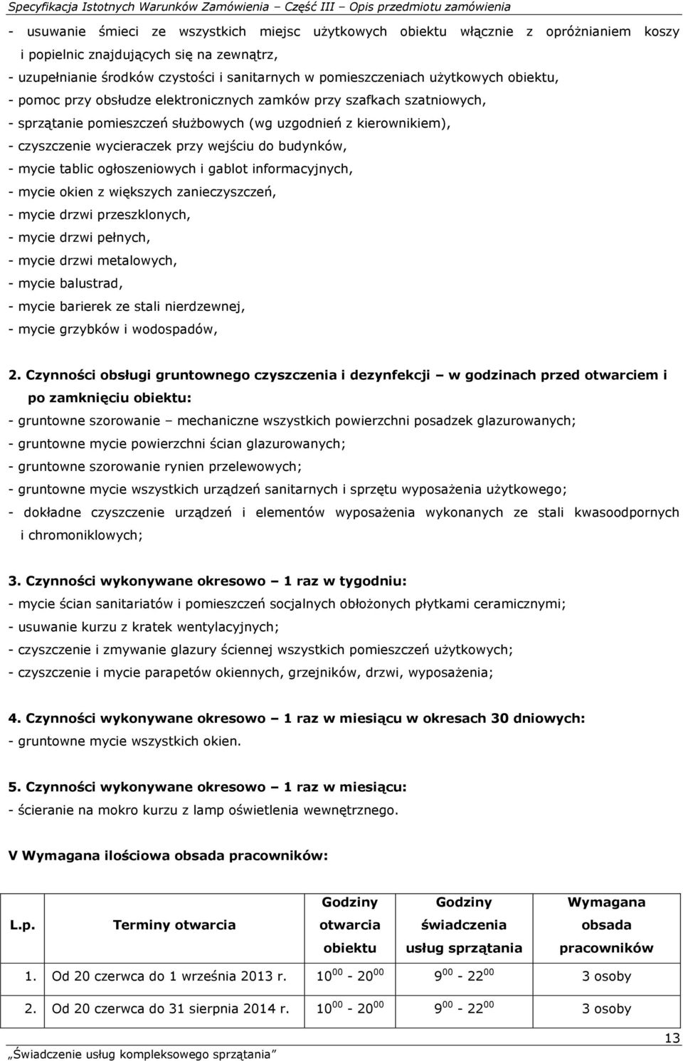 do budynków, - mycie tablic ogłoszeniowych i gablot informacyjnych, - mycie okien z większych zanieczyszczeń, - mycie drzwi przeszklonych, - mycie drzwi pełnych, - mycie drzwi metalowych, - mycie