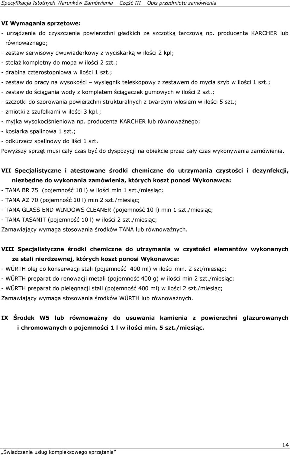 ; - zestaw do pracy na wysokości wysięgnik teleskopowy z zestawem do mycia szyb w ilości 1 szt.; - zestaw do ściągania wody z kompletem ściągaczek gumowych w ilości 2 szt.