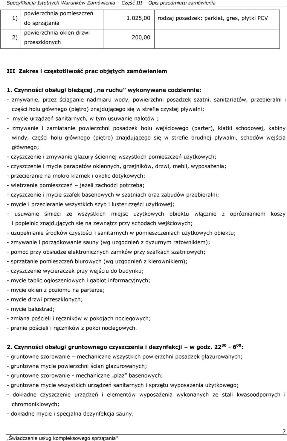 znajdującego się w strefie czystej pływalni; - mycie urządzeń sanitarnych, w tym usuwanie nalotów ; - zmywanie i zamiatanie powierzchni posadzek holu wejściowego (parter), klatki schodowej, kabiny