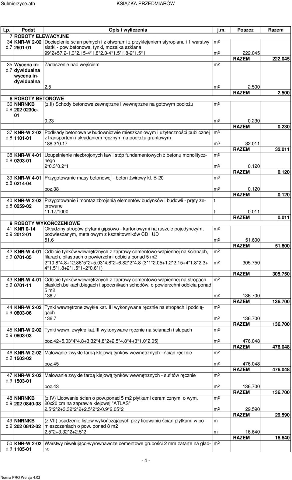 500 8 ROBOTY BETONOWE 36 NNRNKB (z.ii) Schody beonowe zewnęrzne i wewnęrzne na goowym podłożu m 3 d.8 202 0230c- 01 0.23 m 3 0.230 37 KNR-W 2-02 d.8 1101-01 38 KNR-W 4-01 d.8 0203-01 39 KNR-W 4-01 d.