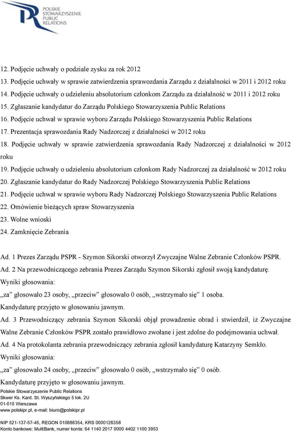 Podjęcie uchwał w sprawie wyboru Zarządu Polskiego Stowarzyszenia Public Relations 17. Prezentacja sprawozdania Rady Nadzorczej z działalności w 2012 roku 18.