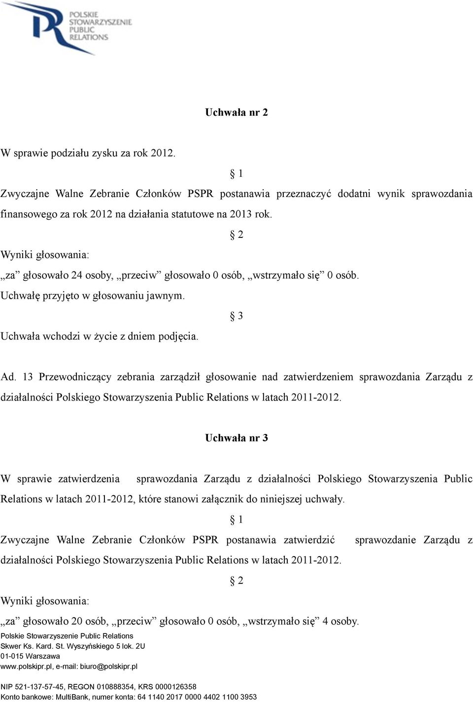 13 Przewodniczący zebrania zarządził głosowanie nad zatwierdzeniem sprawozdania Zarządu z działalności Polskiego Stowarzyszenia Public Relations w latach 2011-2012.