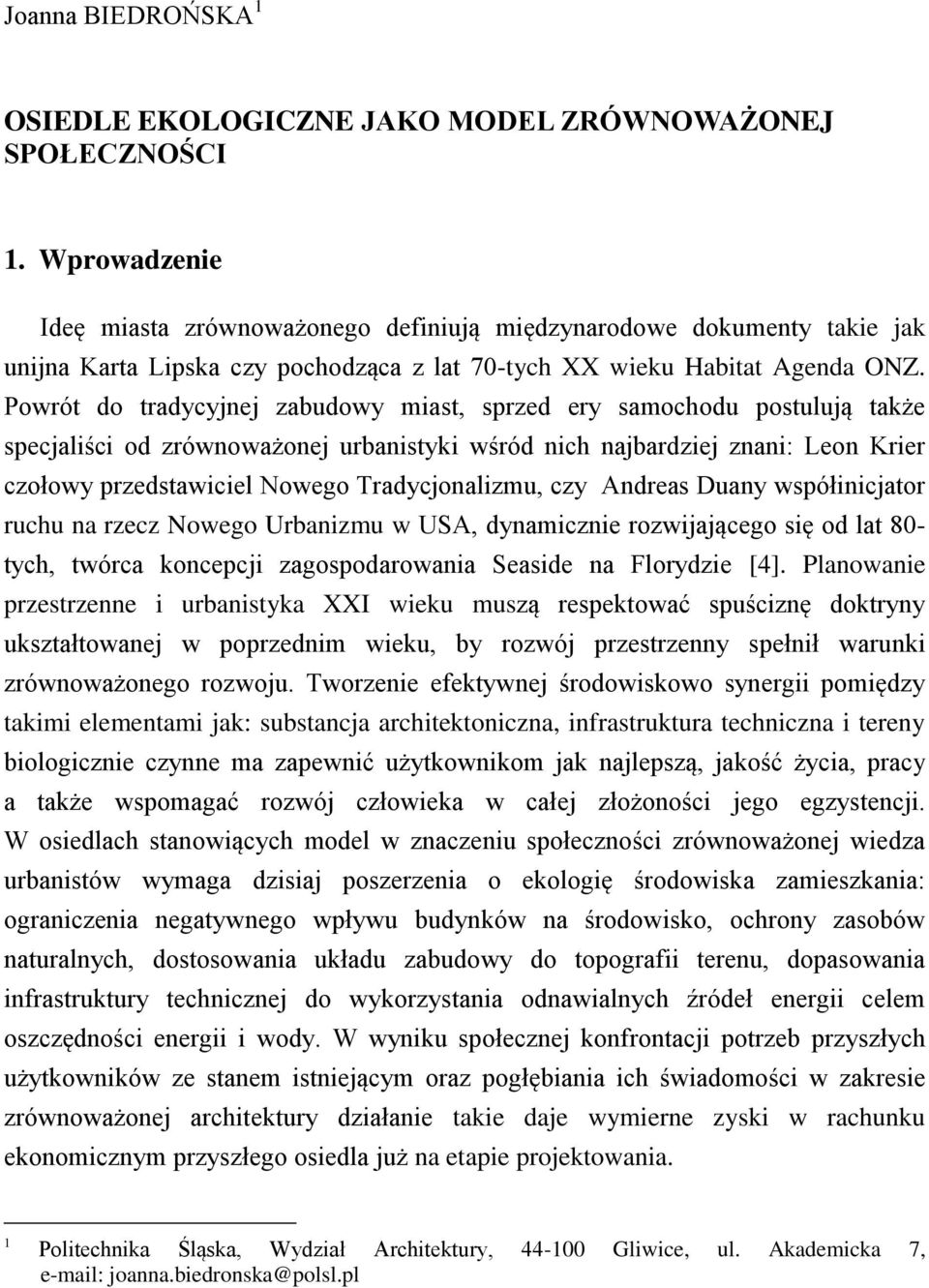 Powrót do tradycyjnej zabudowy miast, sprzed ery samochodu postulują także specjaliści od zrównoważonej urbanistyki wśród nich najbardziej znani: Leon Krier czołowy przedstawiciel Nowego