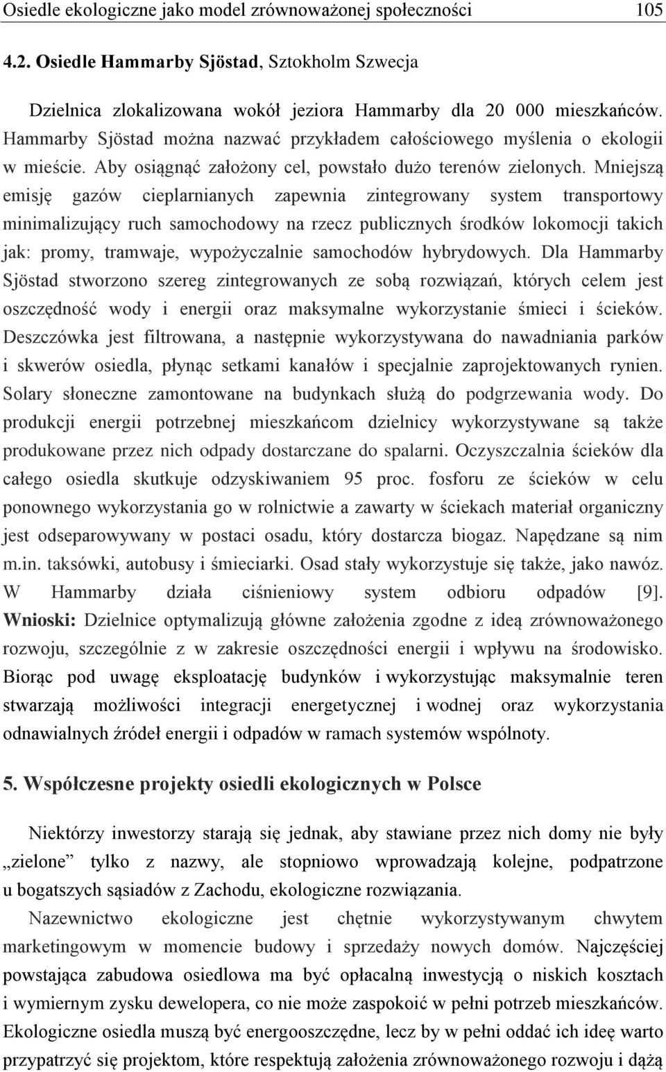 Mniejszą emisję gazów cieplarnianych zapewnia zintegrowany system transportowy minimalizujący ruch samochodowy na rzecz publicznych środków lokomocji takich jak: promy, tramwaje, wypożyczalnie