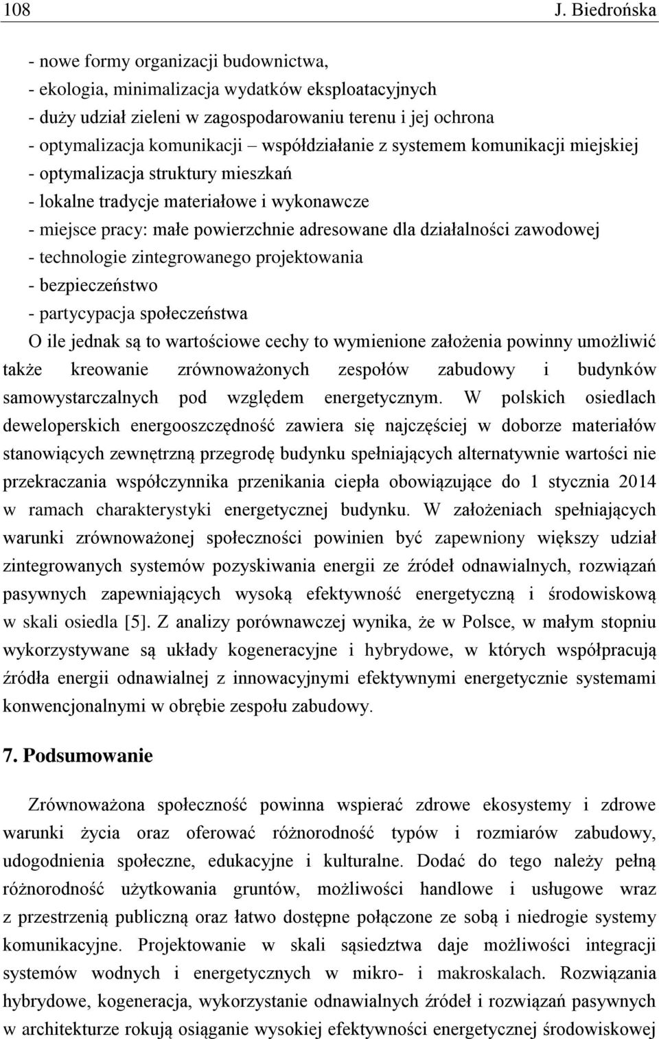 współdziałanie z systemem komunikacji miejskiej - optymalizacja struktury mieszkań - lokalne tradycje materiałowe i wykonawcze - miejsce pracy: małe powierzchnie adresowane dla działalności zawodowej