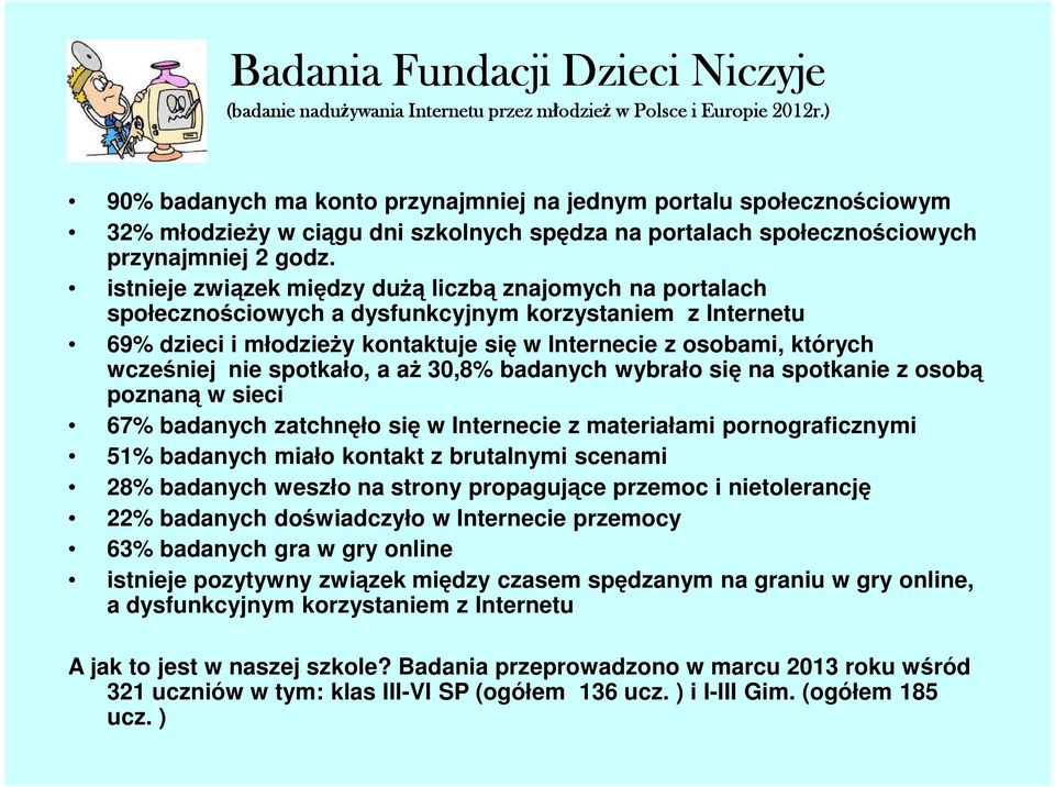 istnieje związek między duŝą liczbą znajomych na portalach społecznościowych a dysfunkcyjnym korzystaniem z Internetu 69% dzieci i młodzieŝy kontaktuje się w Internecie z osobami, których wcześniej