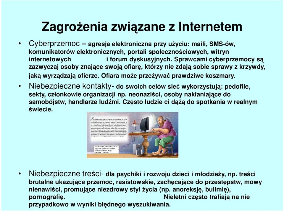 Niebezpieczne kontakty- do swoich celów sieć wykorzystują: pedofile, sekty, członkowie organizacji np. neonaziści, osoby nakłaniające do samobójstw, handlarze ludźmi.