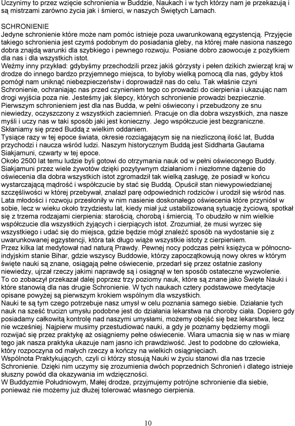 Przyjęcie takiego schronienia jest czymś podobnym do posiadania gleby, na której małe nasiona naszego dobra znajdą warunki dla szybkiego i pewnego rozwoju.