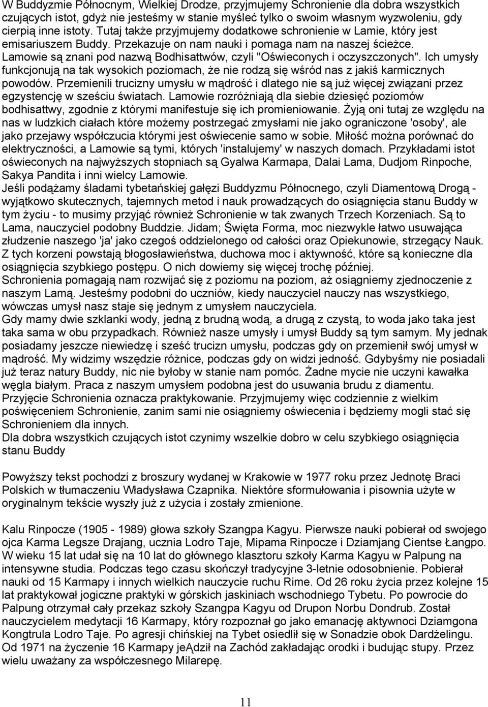 Lamowie są znani pod nazwą Bodhisattwów, czyli "Oświeconych i oczyszczonych". Ich umysły funkcjonują na tak wysokich poziomach, że nie rodzą się wśród nas z jakiś karmicznych powodów.