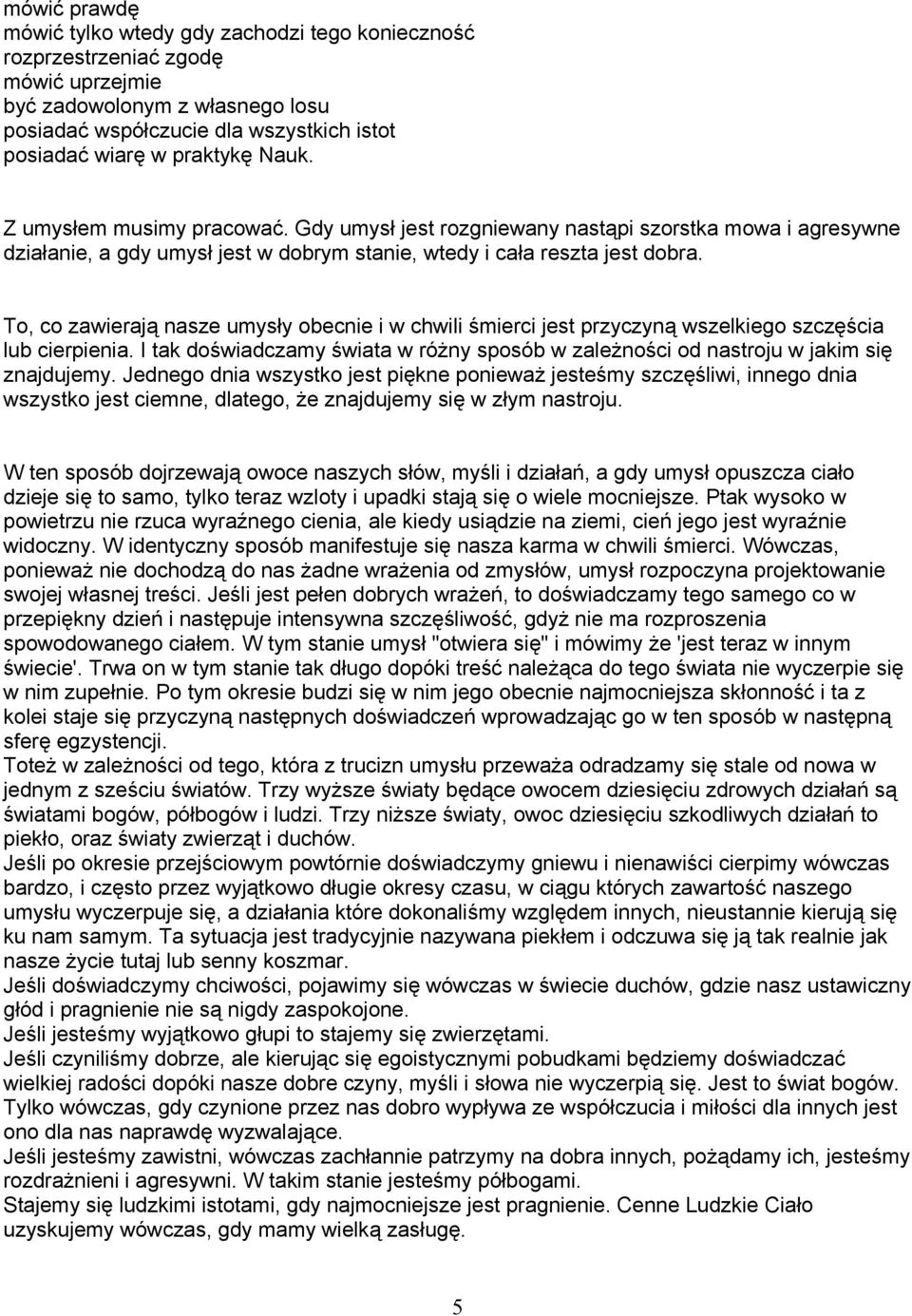 To, co zawierają nasze umysły obecnie i w chwili śmierci jest przyczyną wszelkiego szczęścia lub cierpienia. I tak doświadczamy świata w różny sposób w zależności od nastroju w jakim się znajdujemy.