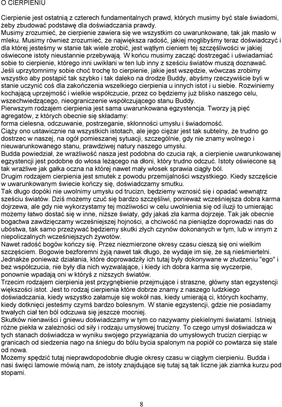 Musimy również zrozumieć, że największa radość, jakiej moglibyśmy teraz doświadczyć i dla której jesteśmy w stanie tak wiele zrobić, jest wątłym cieniem tej szczęśliwości w jakiej oświecone istoty