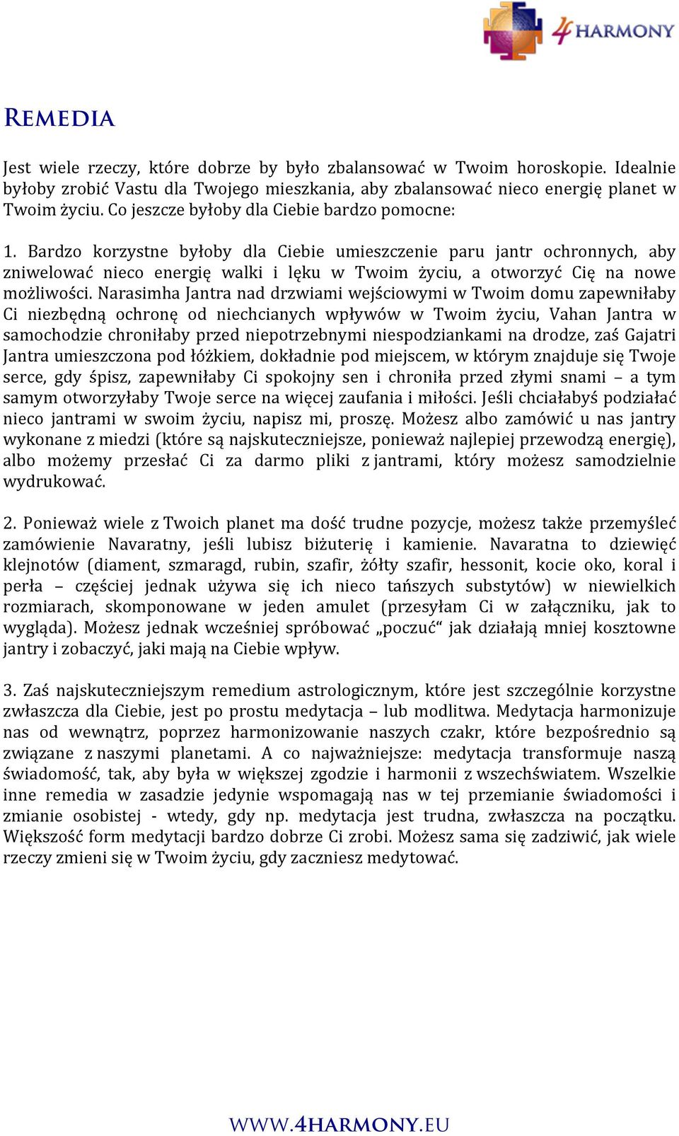 Bardzo korzystne byłoby dla Ciebie umieszczenie paru jantr ochronnych, aby zniwelować nieco energię walki i lęku w Twoim życiu, a otworzyć Cię na nowe możliwości.