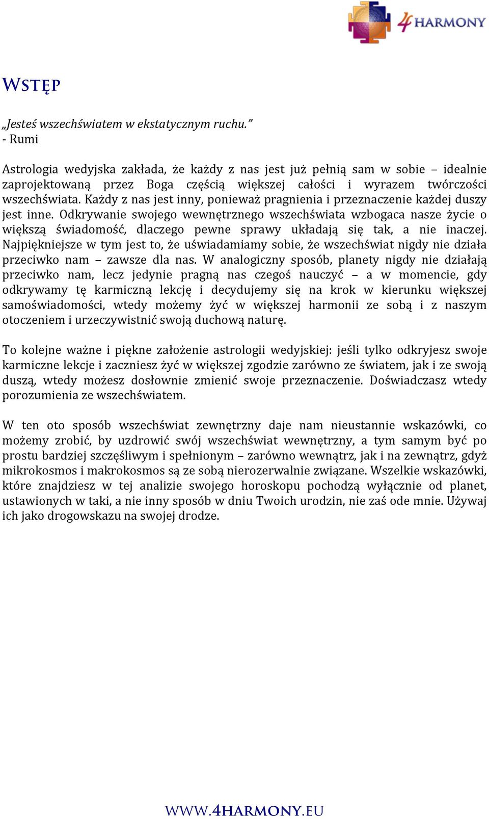 Każdy z nas jest inny, ponieważ pragnienia i przeznaczenie każdej duszy jest inne.