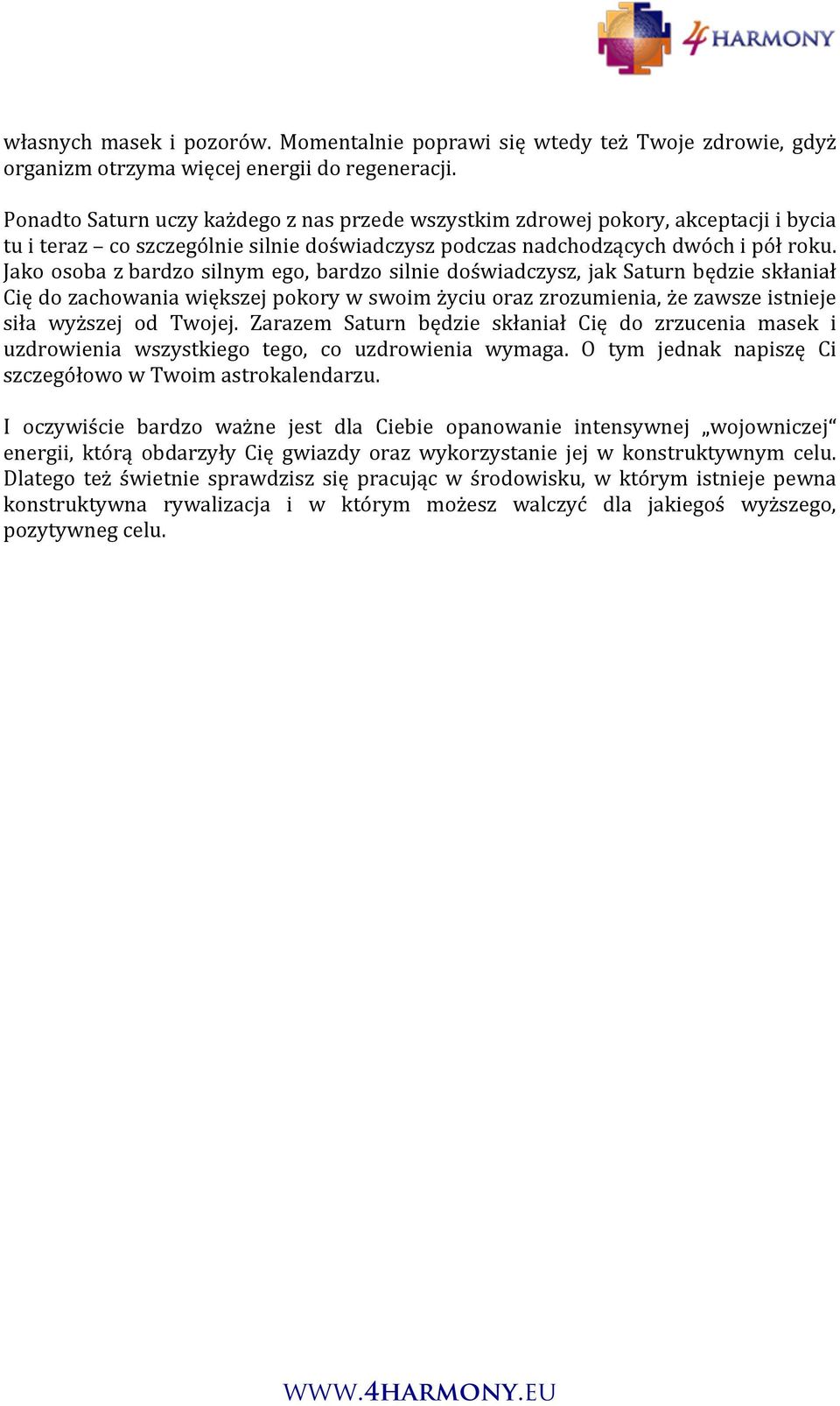 Jako osoba z bardzo silnym ego, bardzo silnie doświadczysz, jak Saturn będzie skłaniał Cię do zachowania większej pokory w swoim życiu oraz zrozumienia, że zawsze istnieje siła wyższej od Twojej.