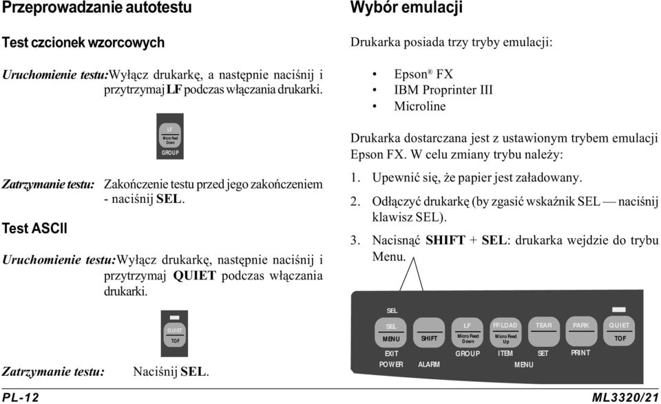 Wybór emulacji Drukarka posiada trzy tryby emulacji: Epson FX IBM Proprinter III Microline Drukarka dostarczana jest z ustawionym trybem emulacji Epson FX. W celu zmiany trybu nale y: 1.