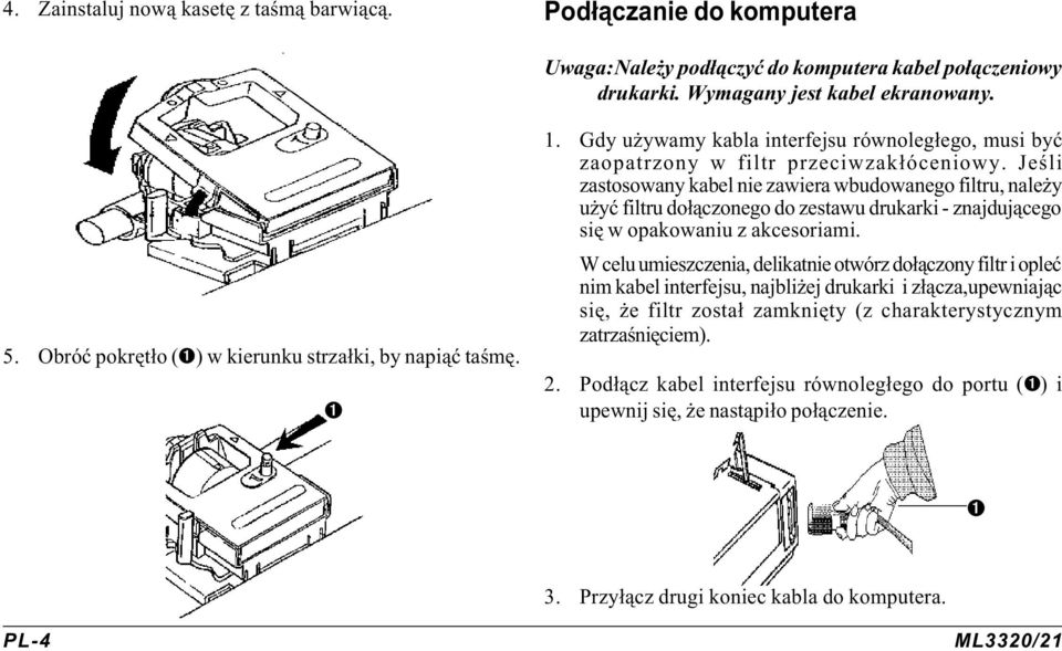 Jeœli zastosowany kabel nie zawiera wbudowanego filtru, nale y u yæ filtru do³¹czonego do zestawu drukarki - znajduj¹cego siê w opakowaniu z akcesoriami.